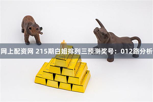 网上配资网 215期白姐排列三预测奖号：012路分析